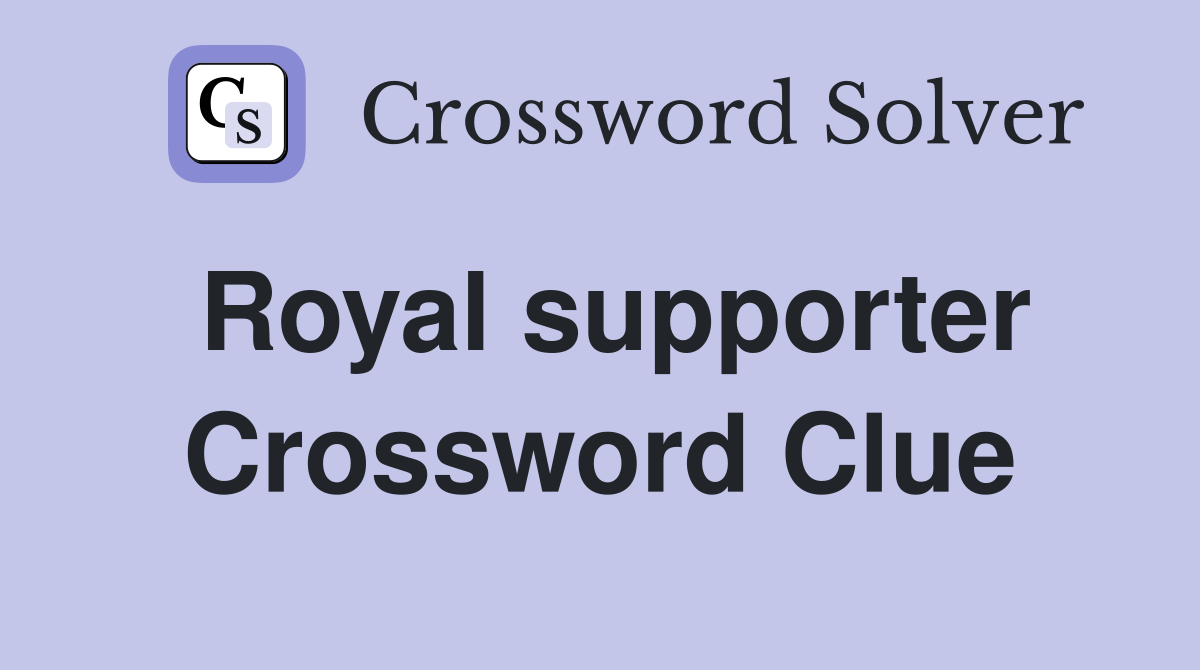 Royal supporter Crossword Clue
