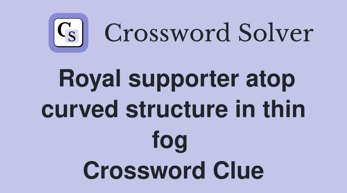 Royal supporter atop curved structure in thin fog  Crossword Clue