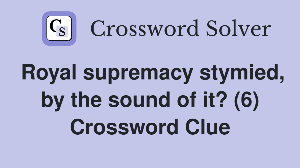 Royal supremacy stymied, by the sound of it? (6) Crossword Clue