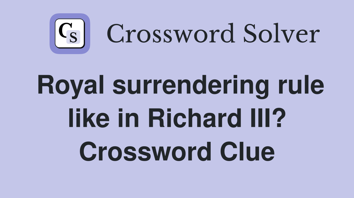 Royal surrendering rule like in Richard III? Crossword Clue