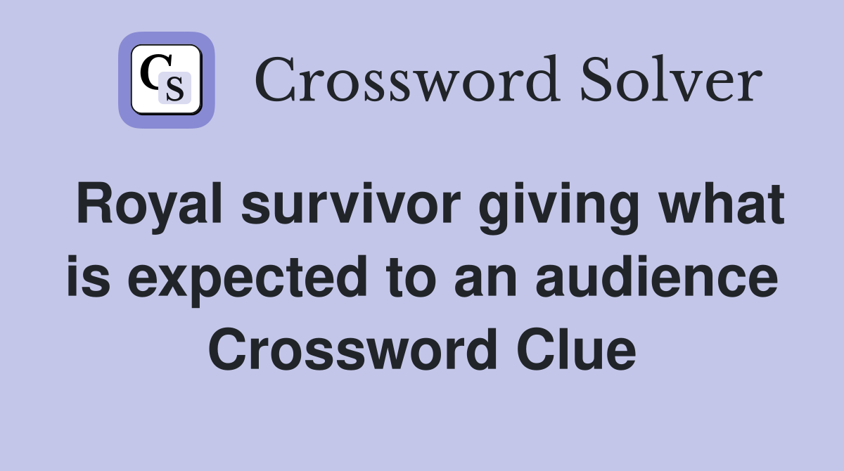 Royal survivor giving what is expected to an audience Crossword Clue