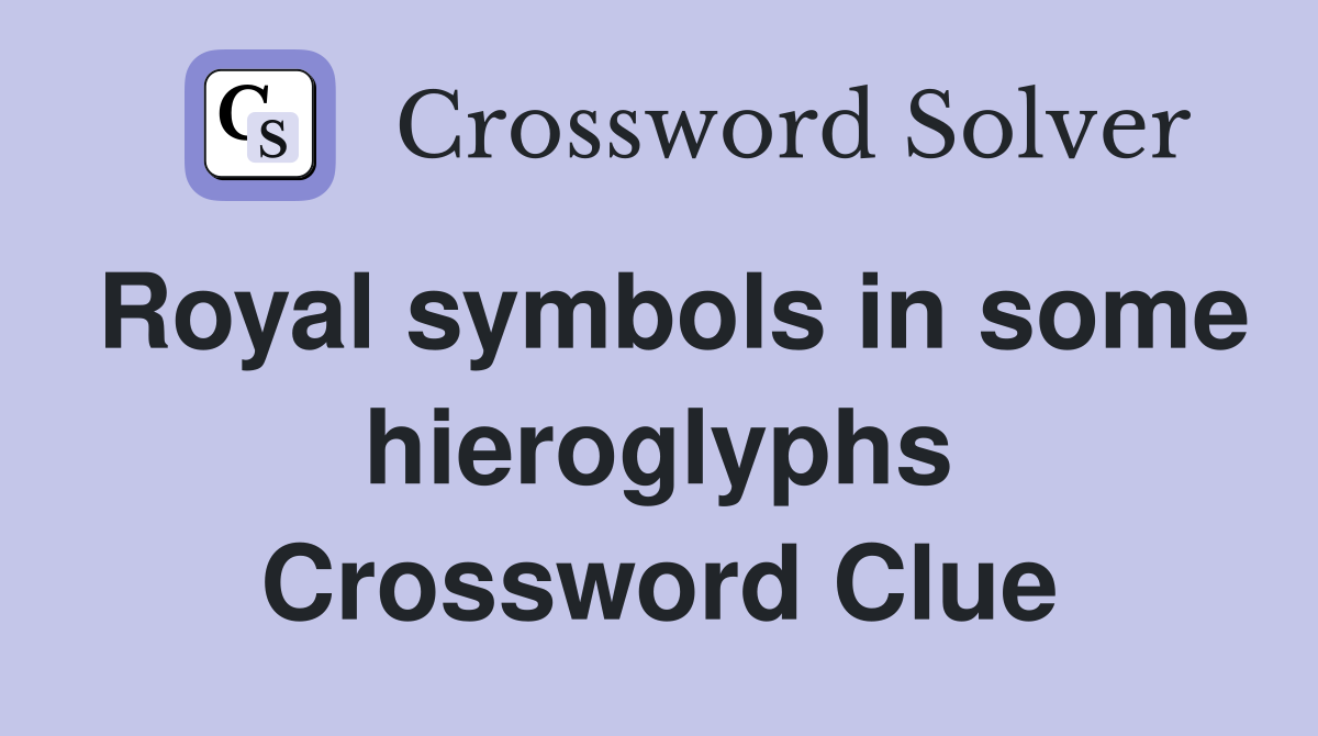 Royal symbols in some hieroglyphs Crossword Clue