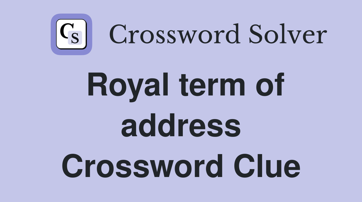 Royal term of address Crossword Clue