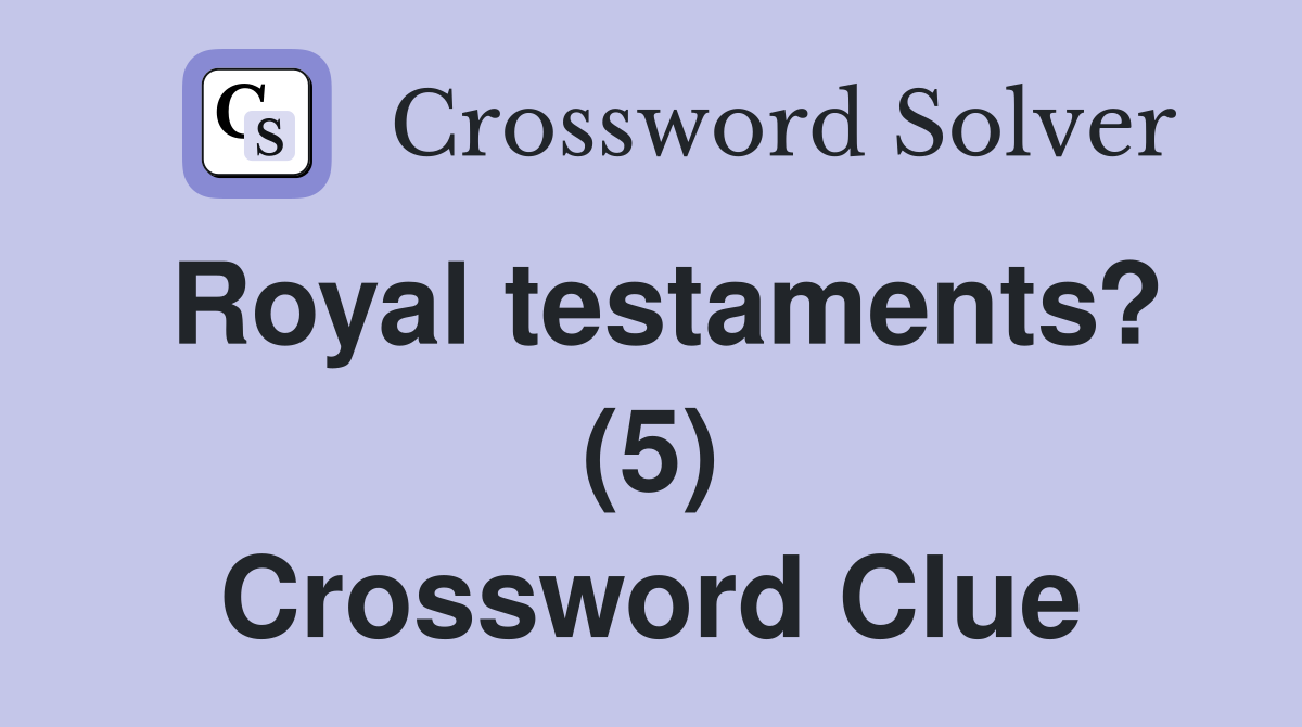 Royal testaments? (5) Crossword Clue