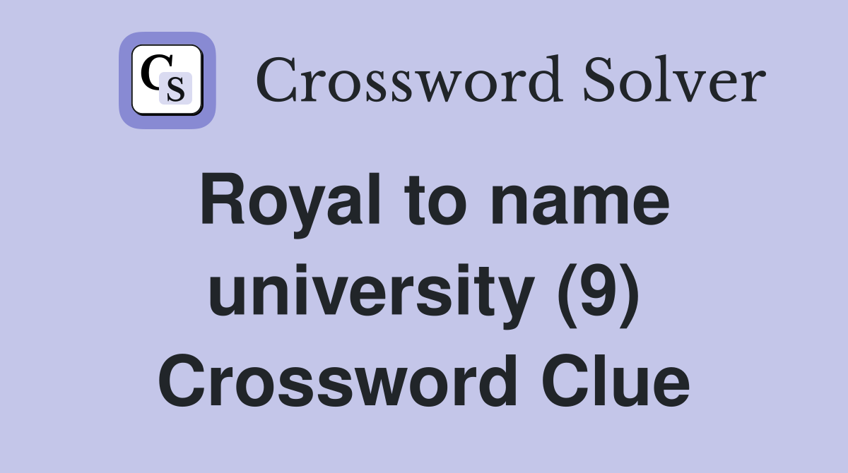 Royal to name university (9) Crossword Clue