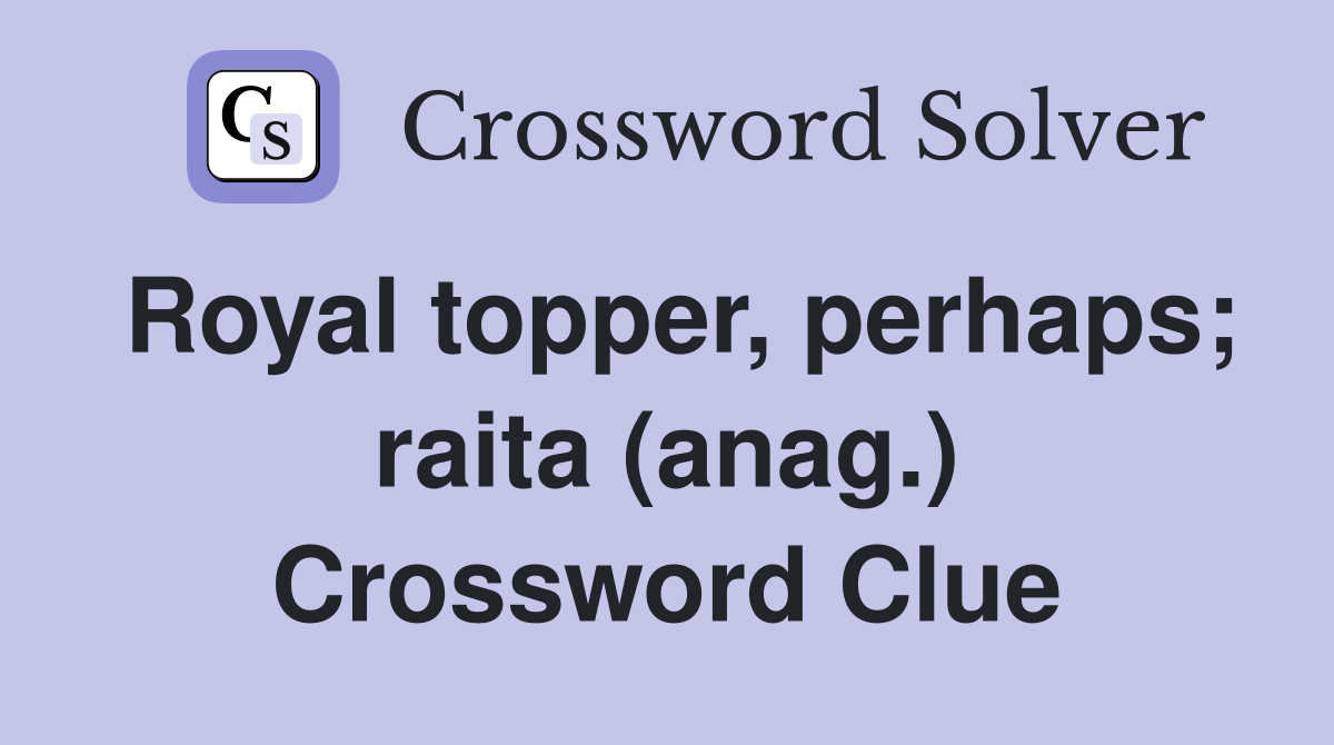 Royal topper, perhaps; raita (anag.) Crossword Clue