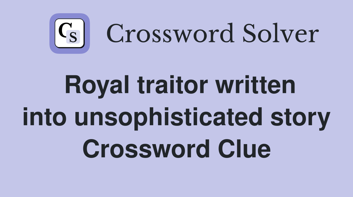 Royal traitor written into unsophisticated story Crossword Clue