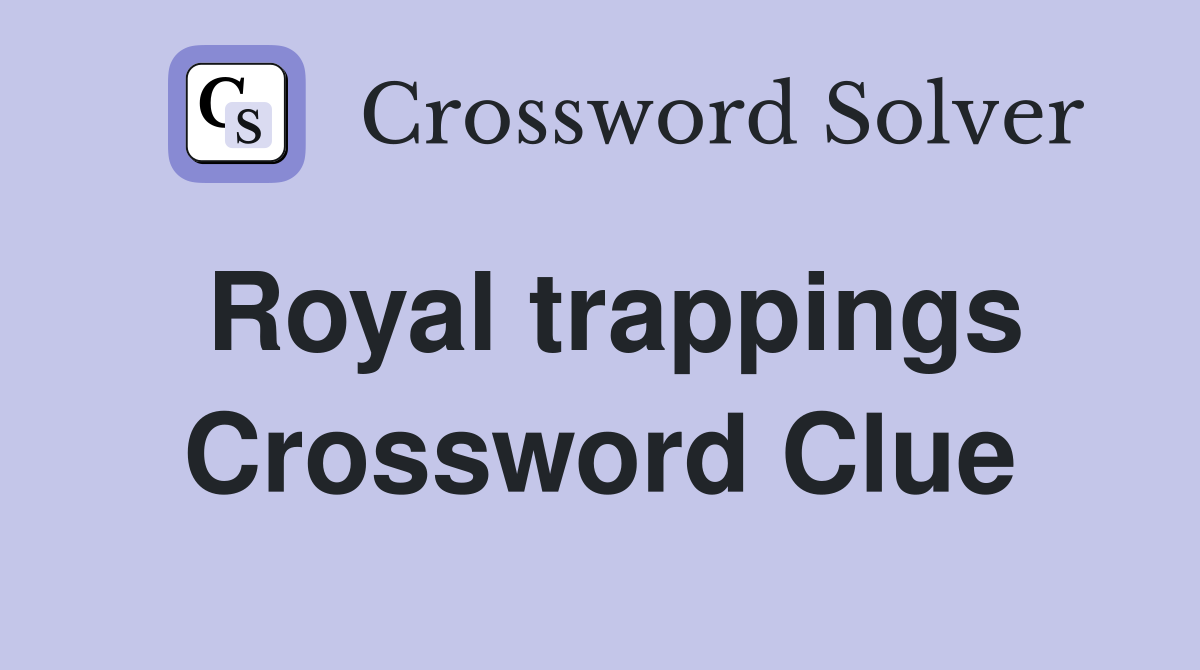 Royal trappings Crossword Clue