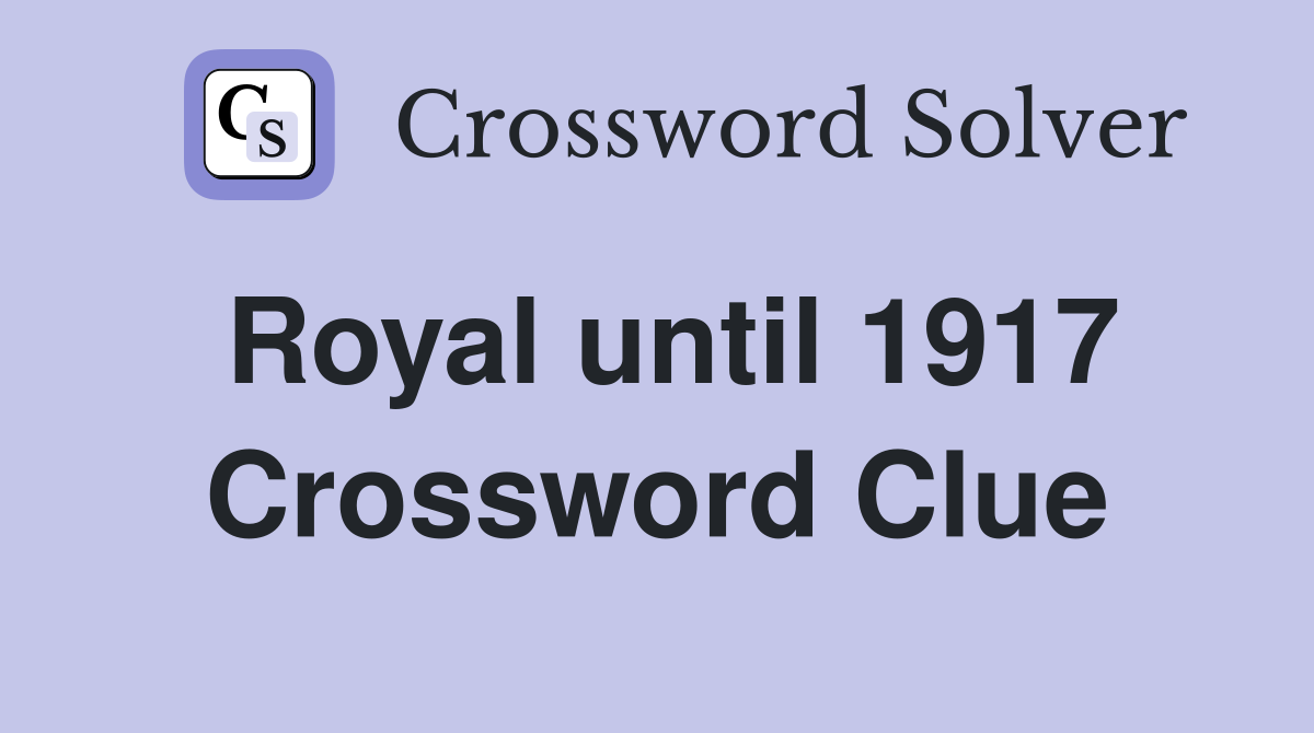 Royal until 1917 Crossword Clue