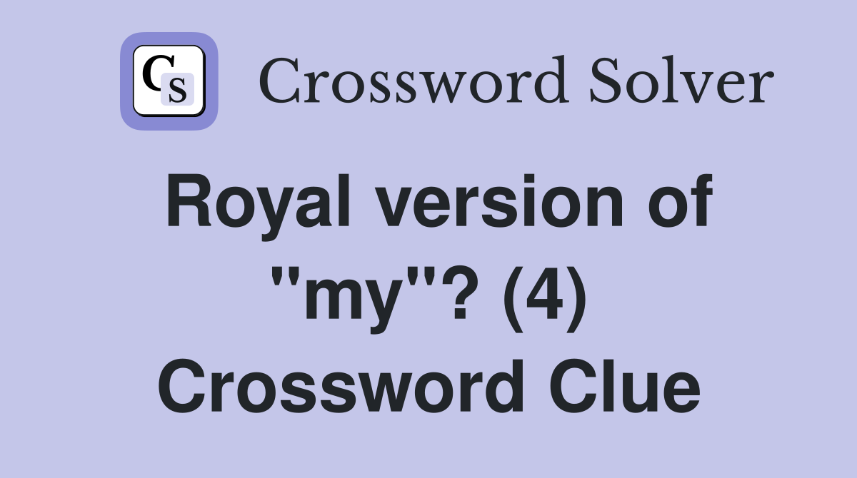 Royal version of "my"? (4) Crossword Clue