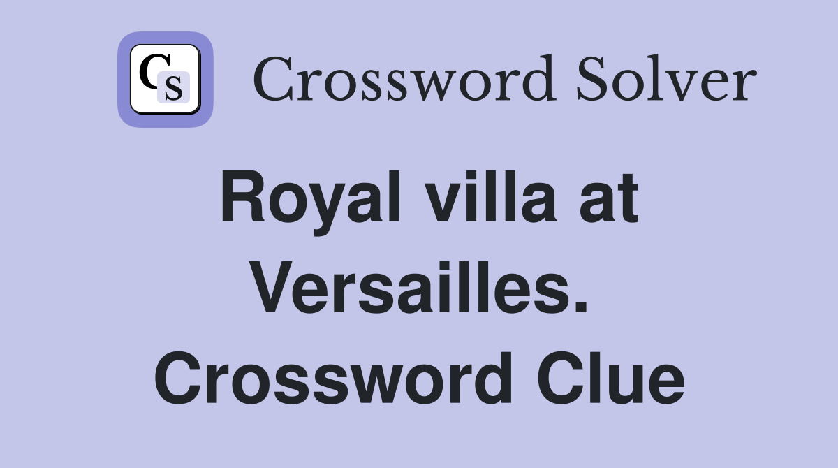 Royal villa at Versailles. Crossword Clue