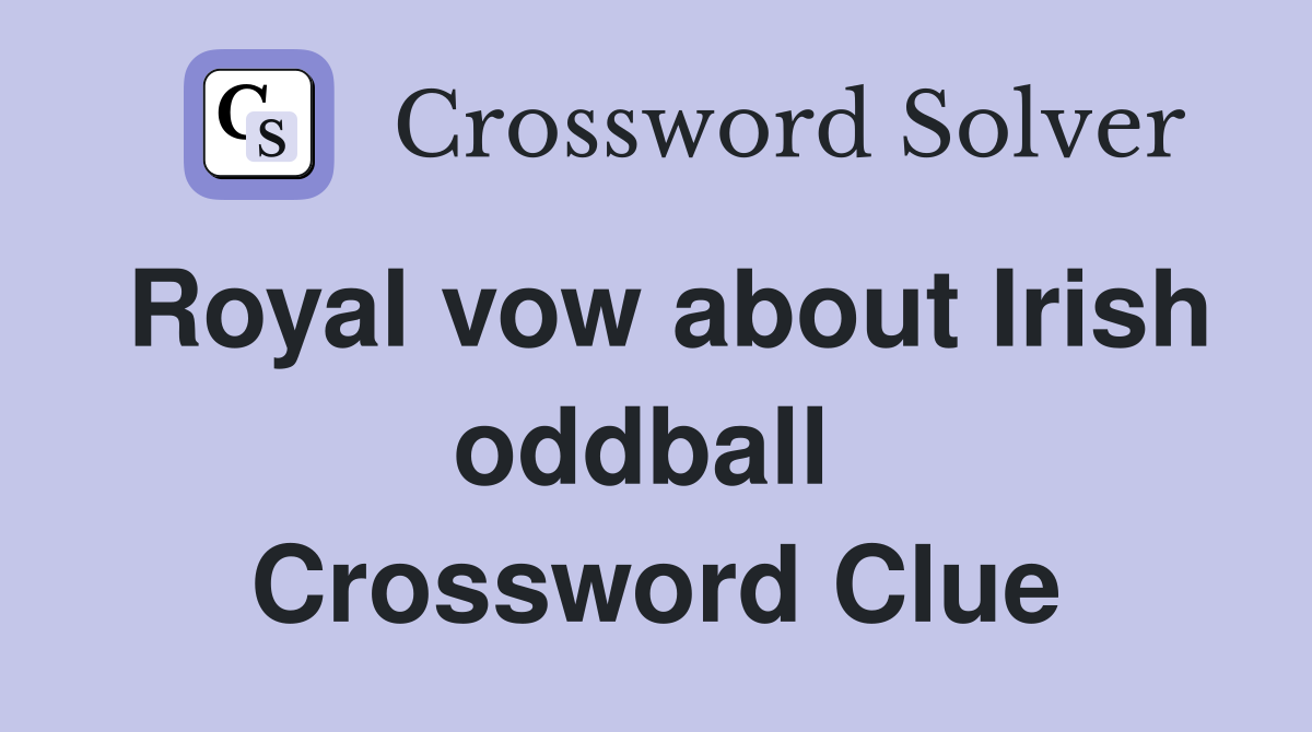 Royal vow about Irish oddball  Crossword Clue