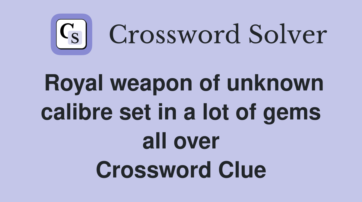 Royal weapon of unknown calibre set in a lot of gems all over Crossword Clue