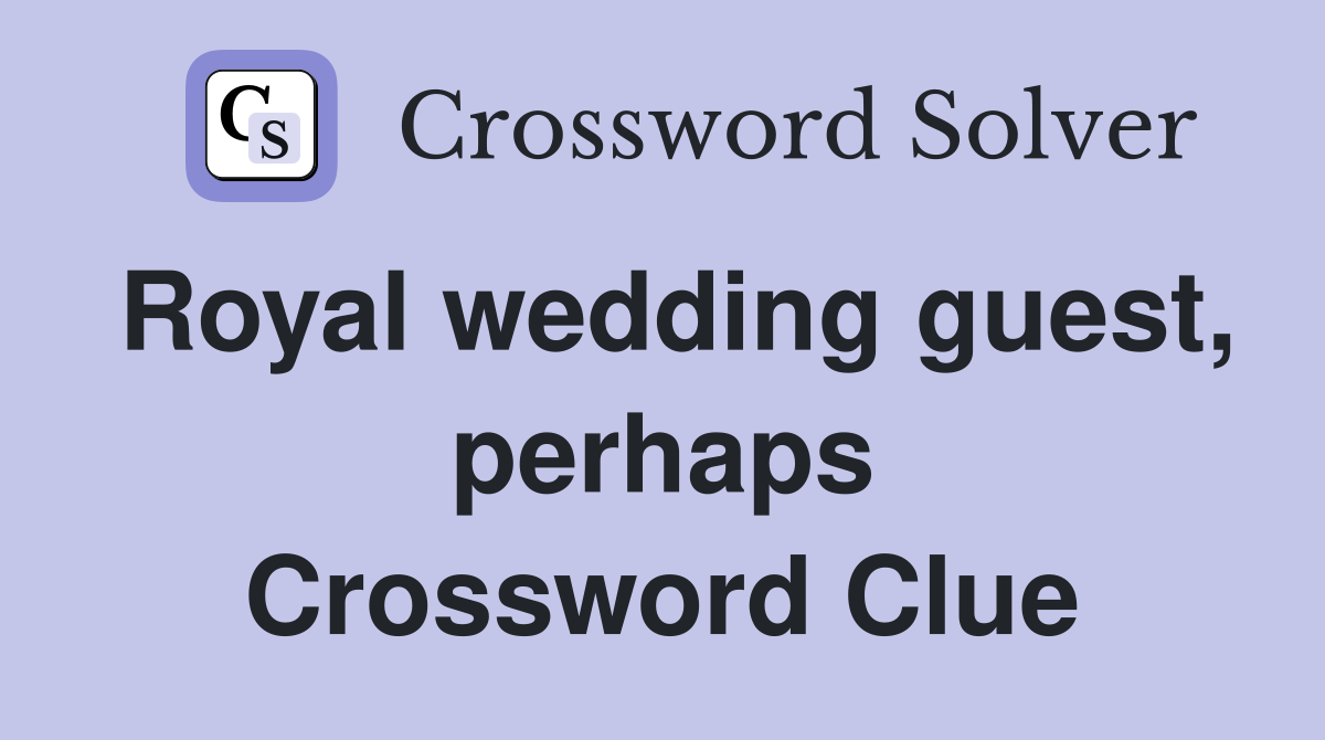 Royal wedding guest, perhaps Crossword Clue