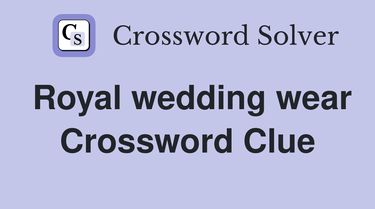 Royal wedding wear Crossword Clue