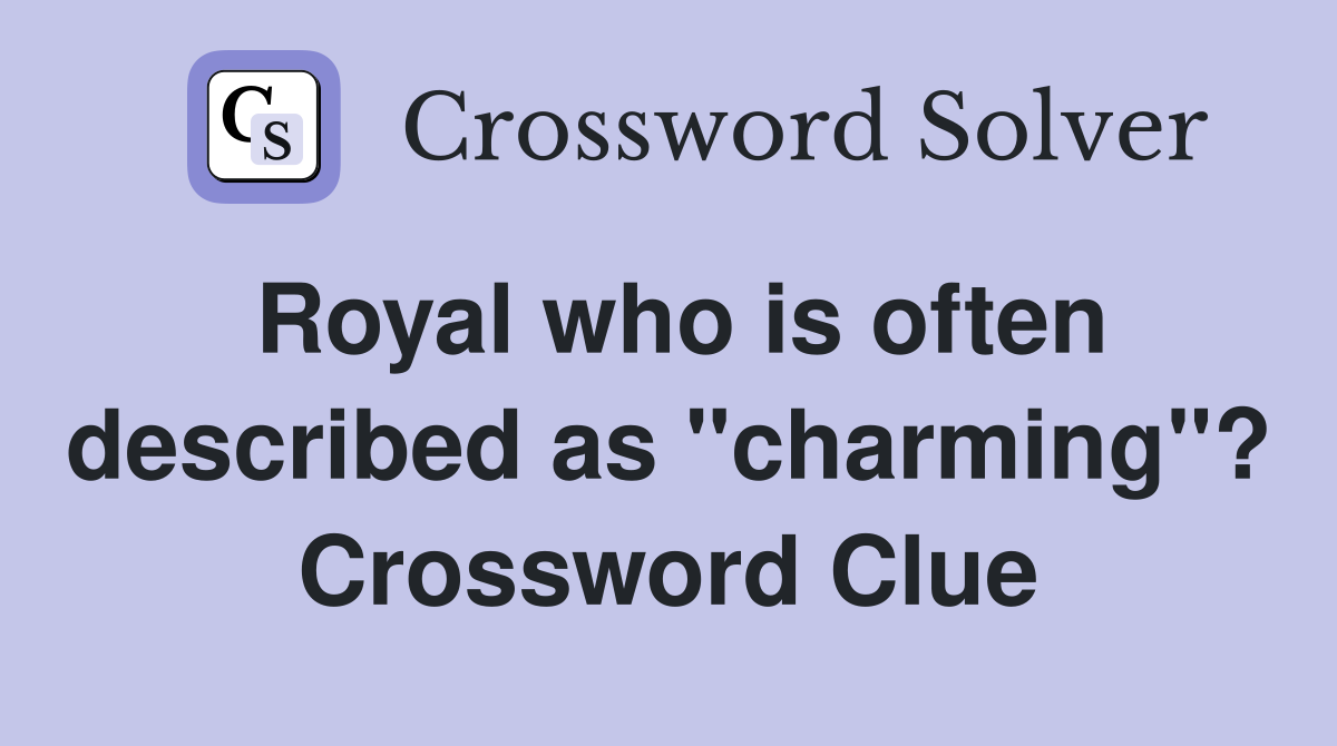 Royal who is often described as "charming"? Crossword Clue