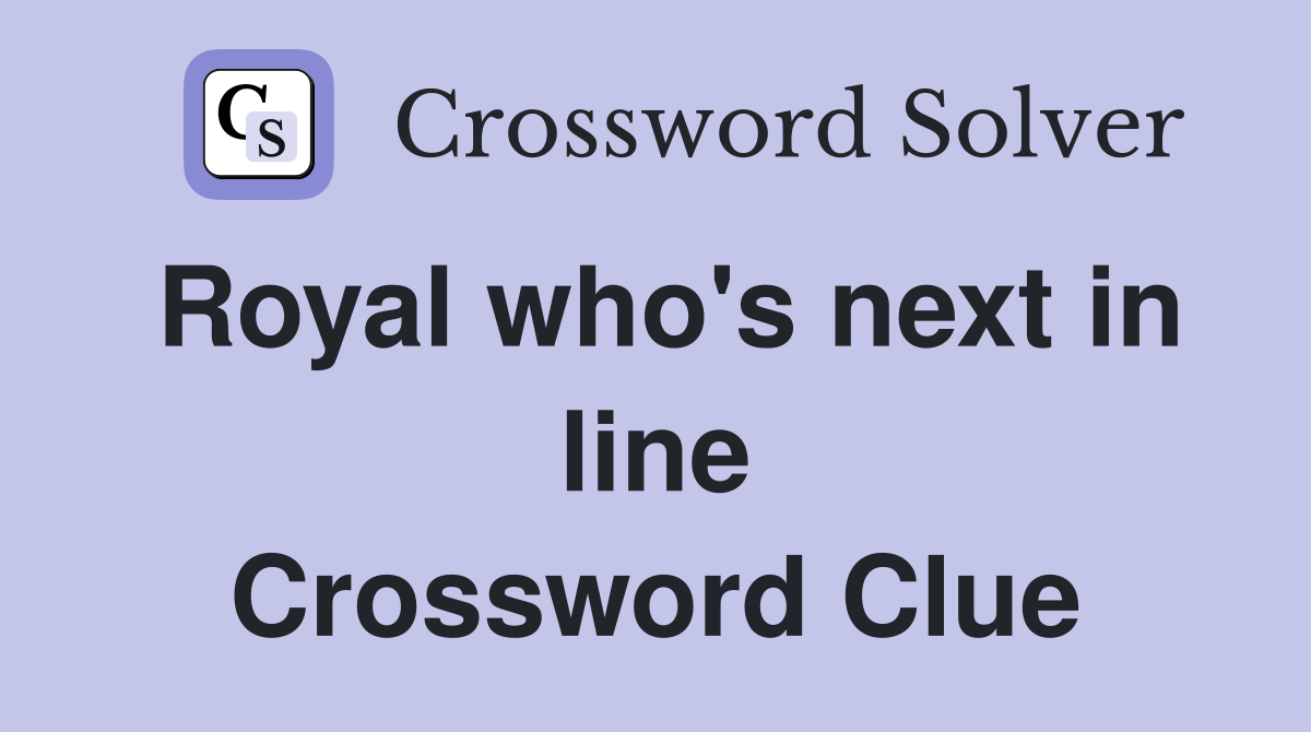 Royal who's next in line Crossword Clue