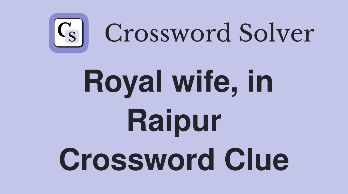 Royal wife, in Raipur Crossword Clue