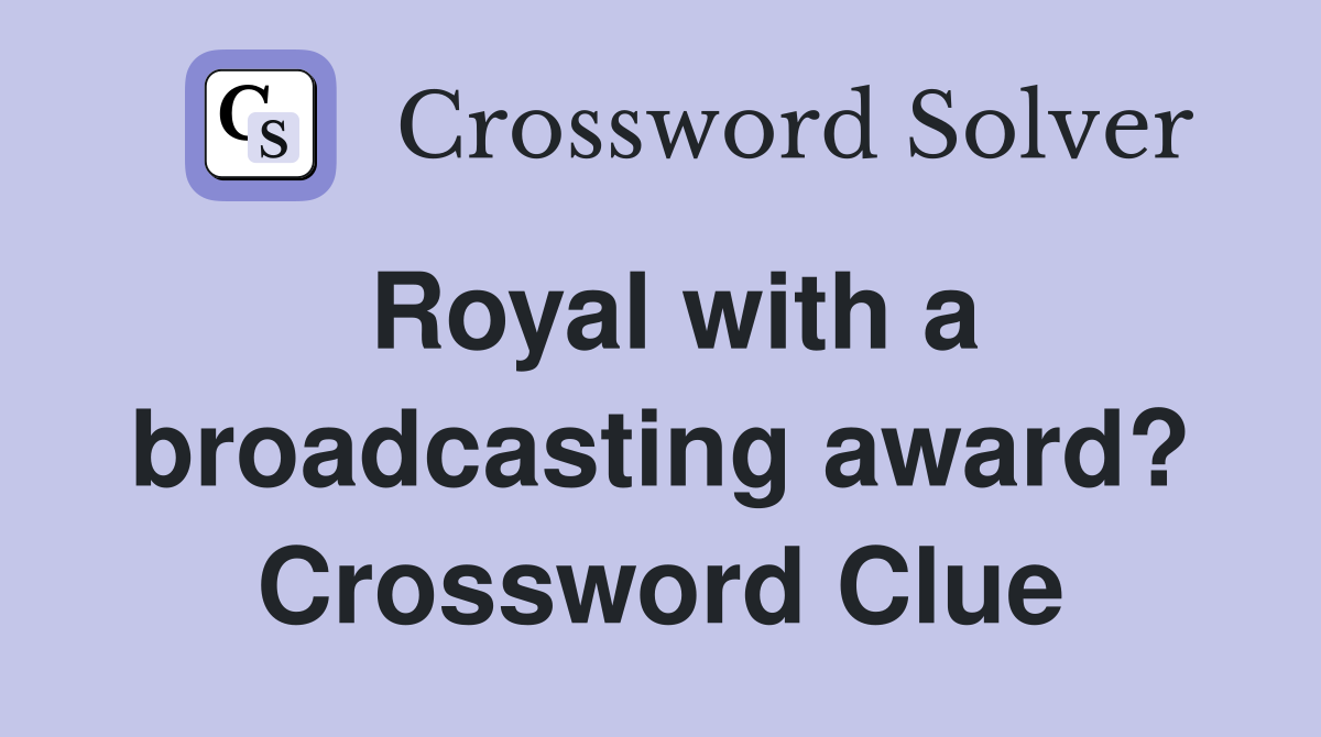Royal with a broadcasting award? Crossword Clue