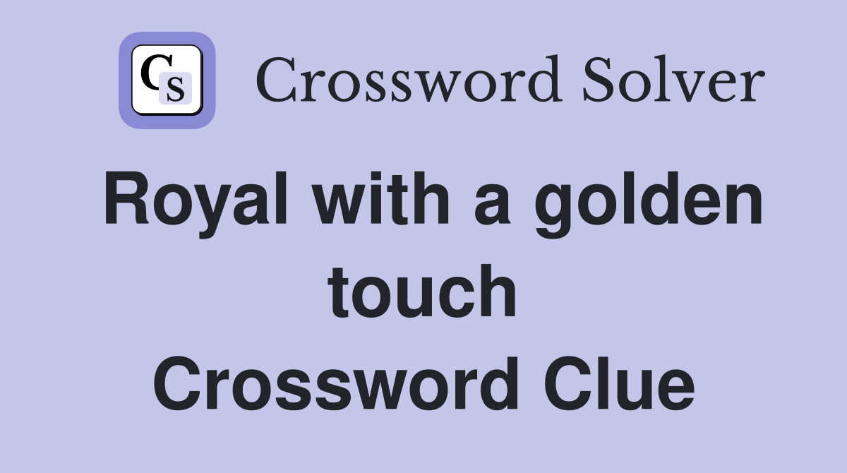 Royal with a golden touch Crossword Clue