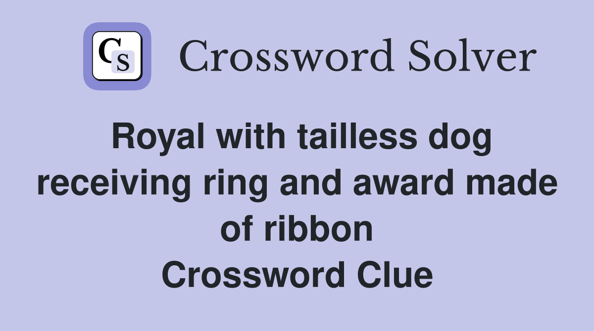Royal with tailless dog receiving ring and award made of ribbon Crossword Clue