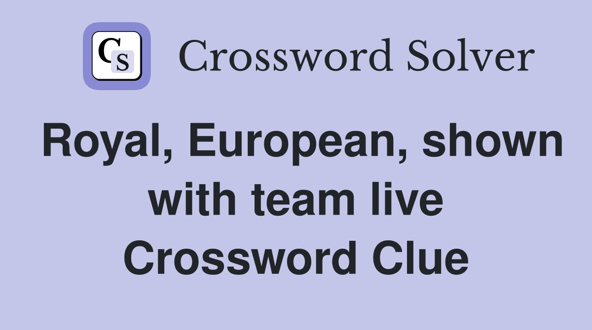 Royal, European, shown with team live Crossword Clue