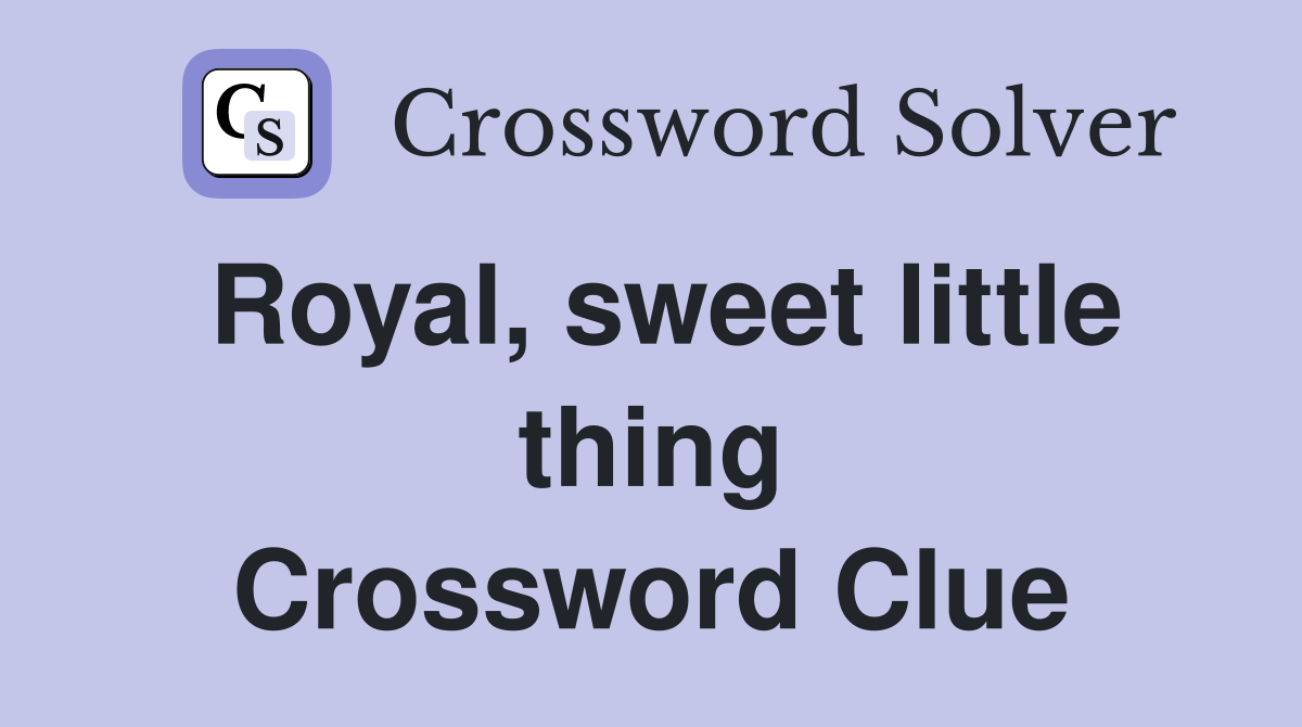 Royal, sweet little thing Crossword Clue