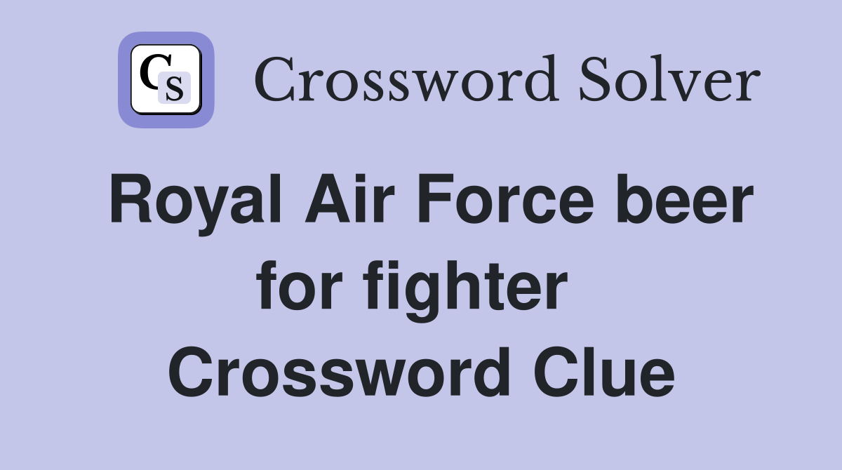 Royal Air Force beer for fighter  Crossword Clue