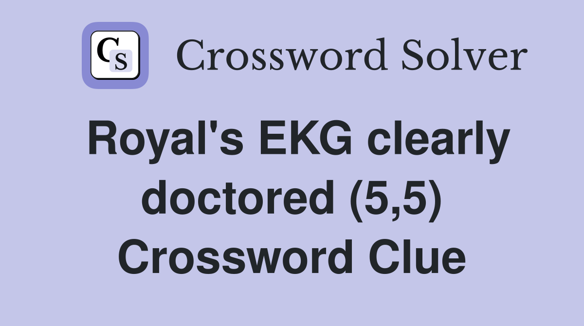 Royal's EKG clearly doctored (5,5) Crossword Clue