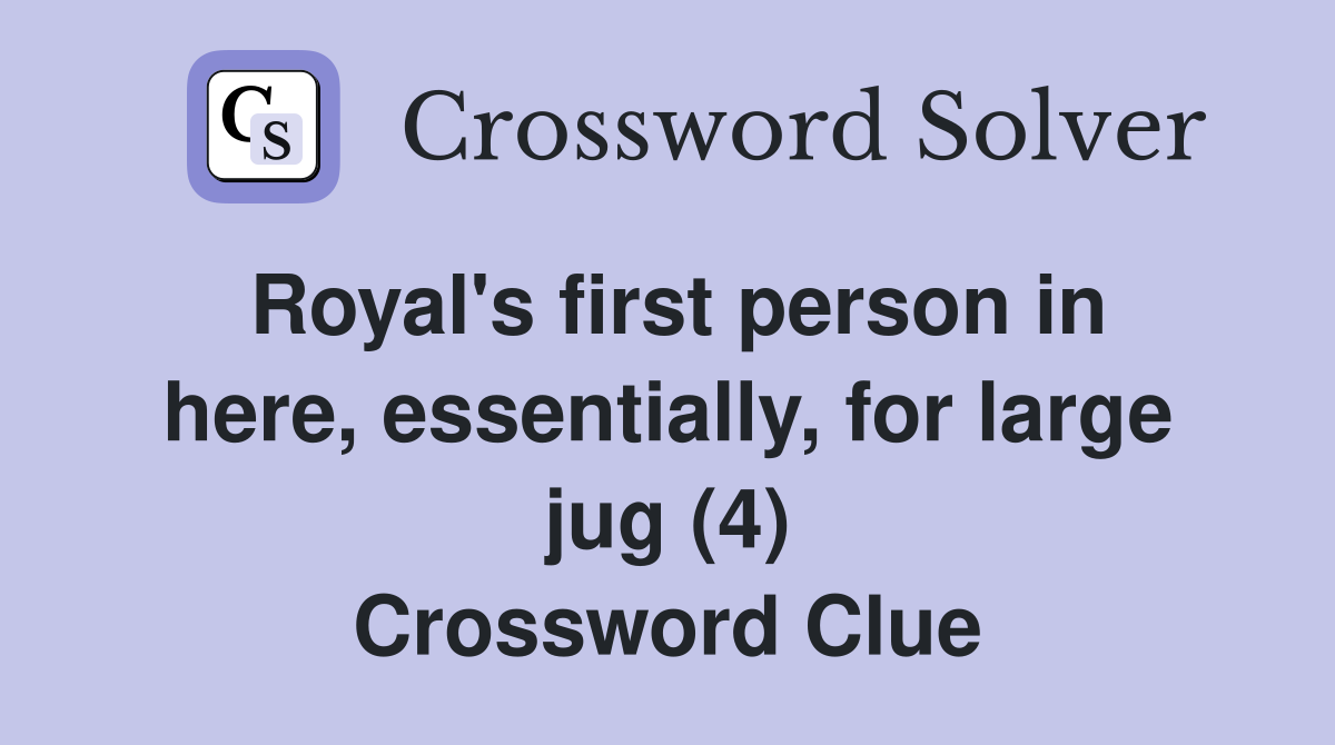 Royal's first person in here, essentially, for large jug (4) Crossword Clue
