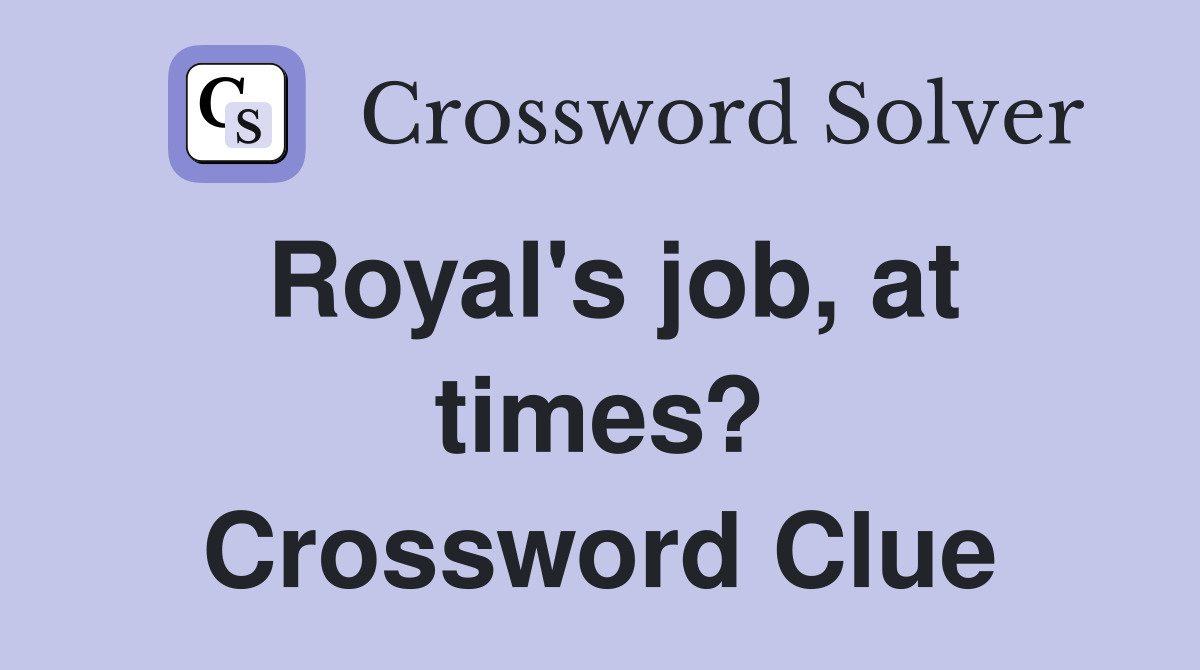 Royal's job, at times? Crossword Clue