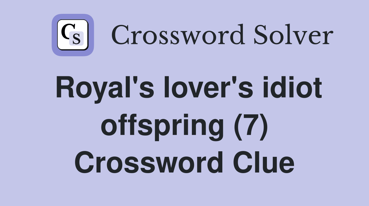 Royal's lover's idiot offspring (7) Crossword Clue