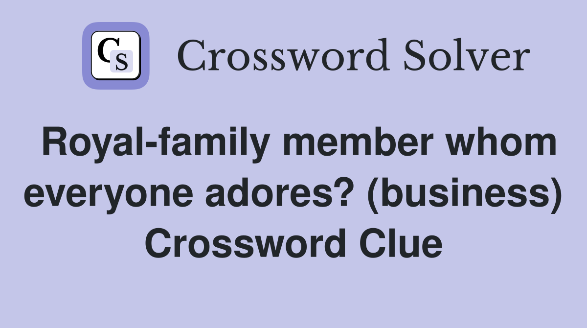 Royal-family member whom everyone adores? (business) Crossword Clue