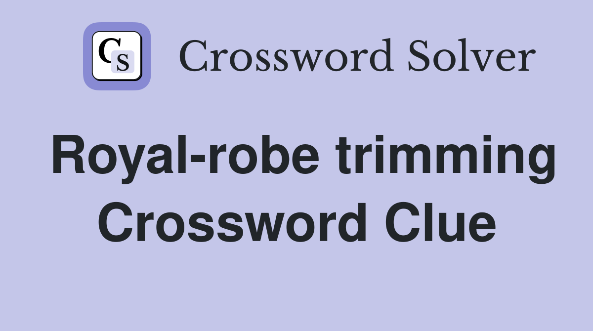 Royal-robe trimming Crossword Clue