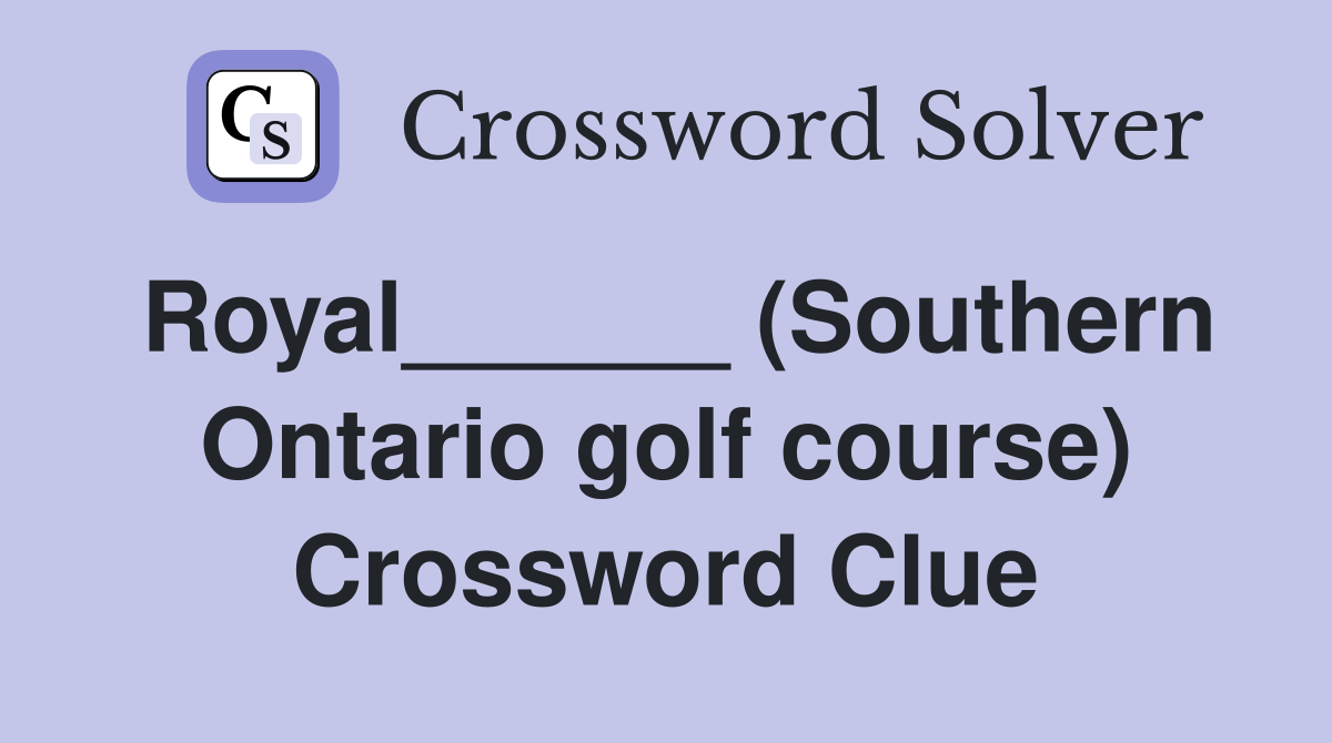 Royal______ (Southern Ontario golf course) Crossword Clue