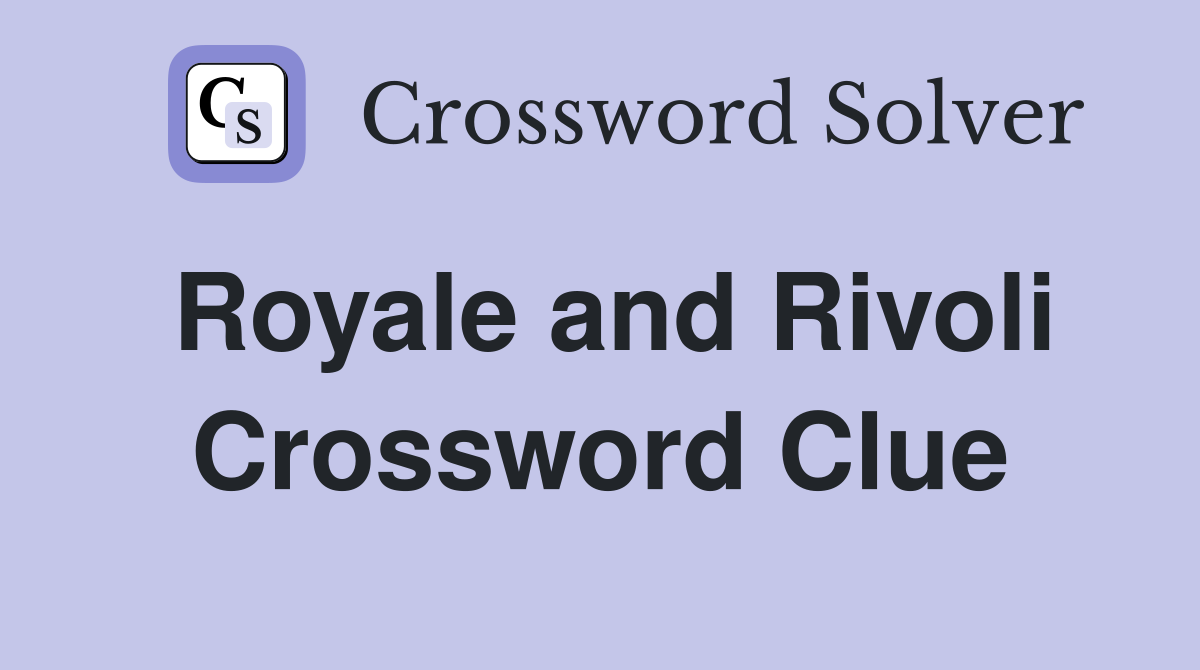 Royale and Rivoli Crossword Clue