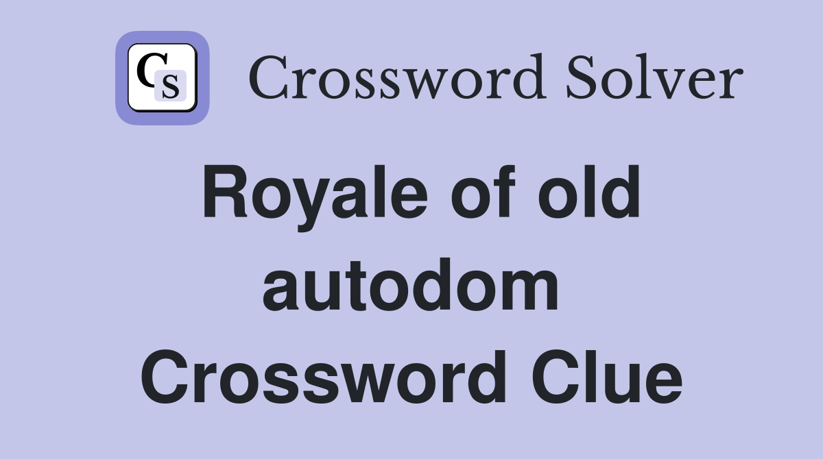 Royale of old autodom Crossword Clue