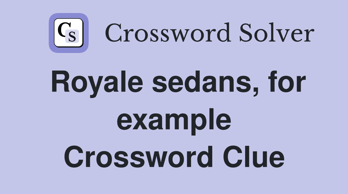 Royale sedans, for example Crossword Clue