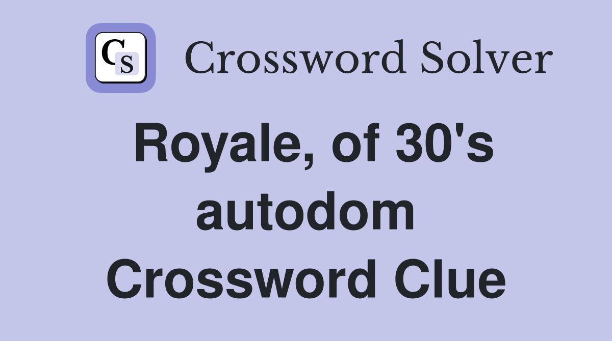 Royale, of 30's autodom Crossword Clue