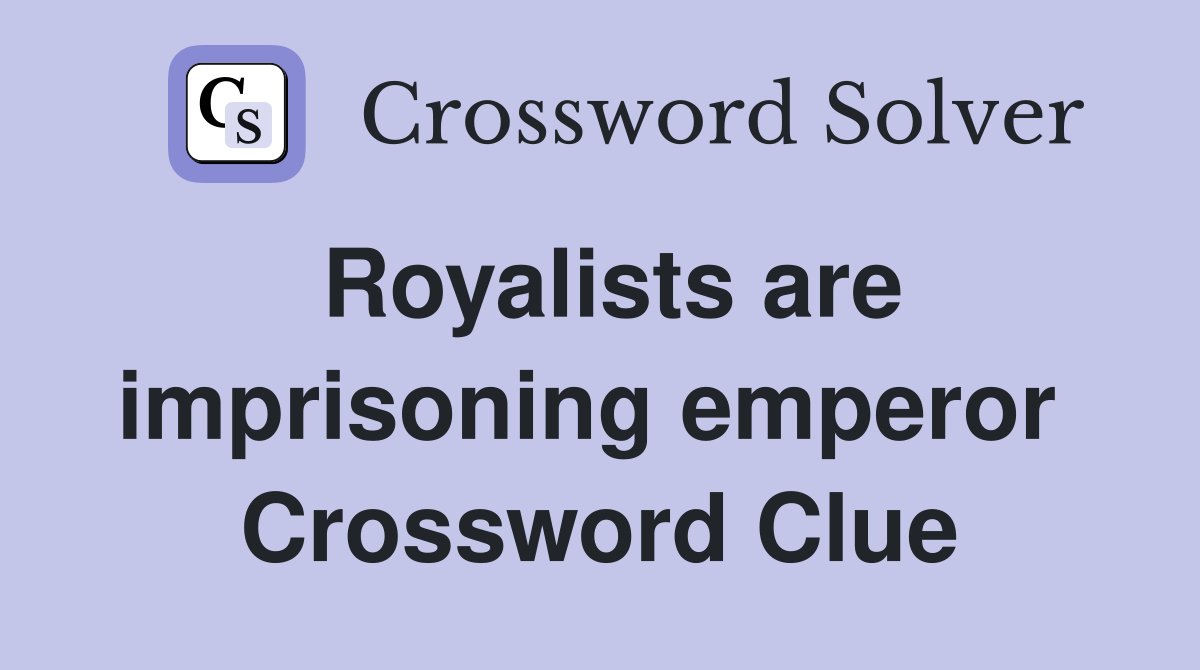 Royalists are imprisoning emperor  Crossword Clue