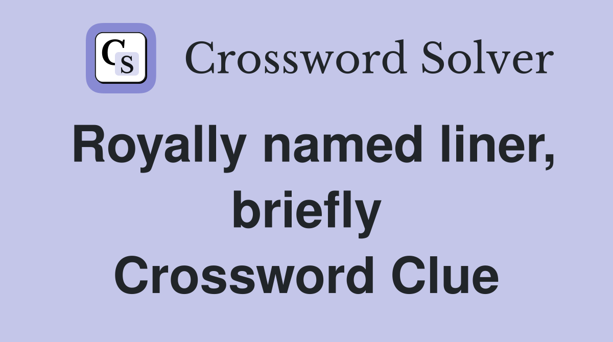 Royally named liner, briefly Crossword Clue