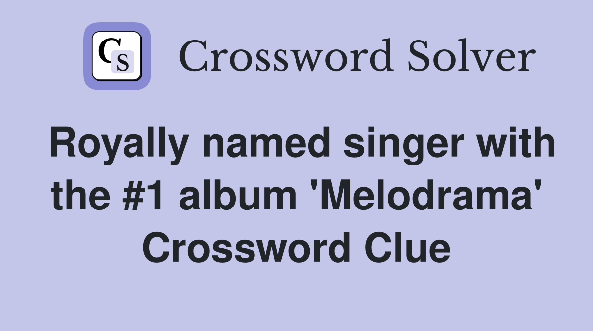 Royally named singer with the #1 album 'Melodrama' Crossword Clue