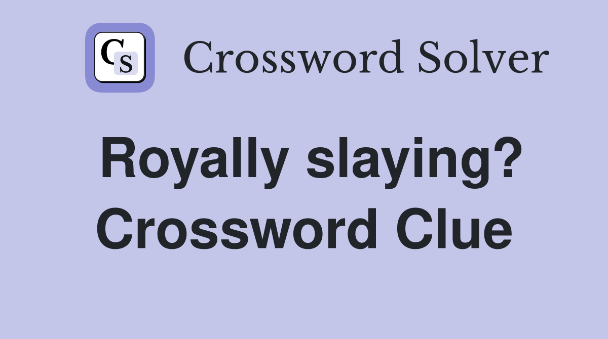 Royally slaying? Crossword Clue