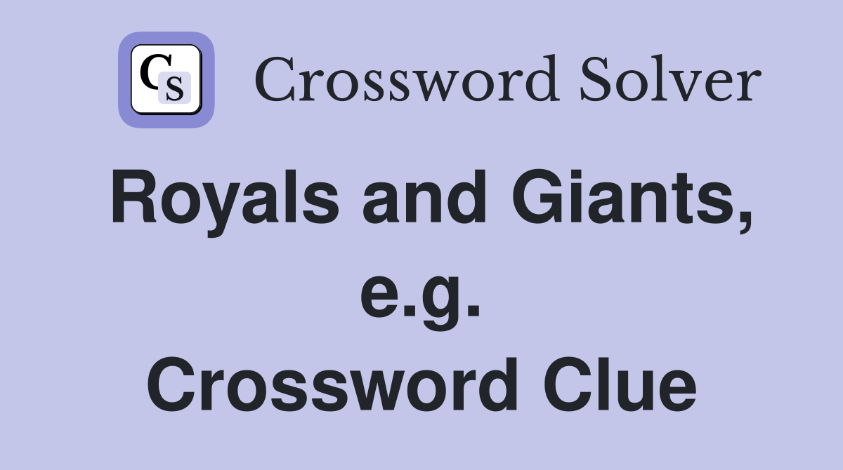 Royals and Giants, e.g. Crossword Clue