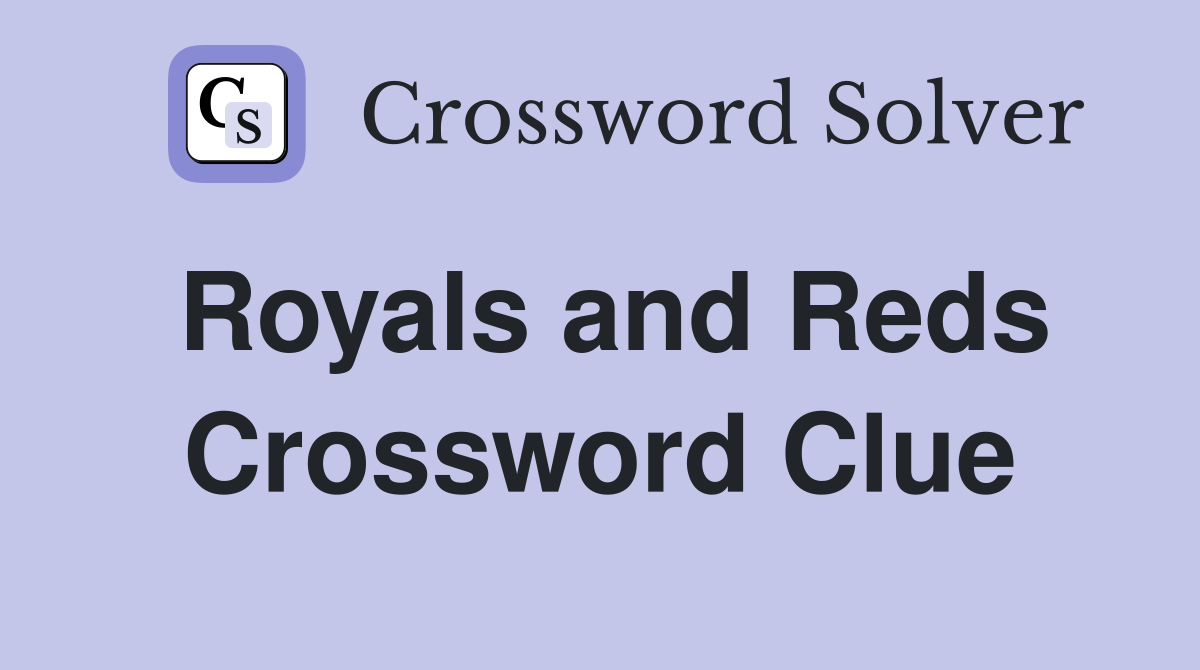 Royals and Reds Crossword Clue