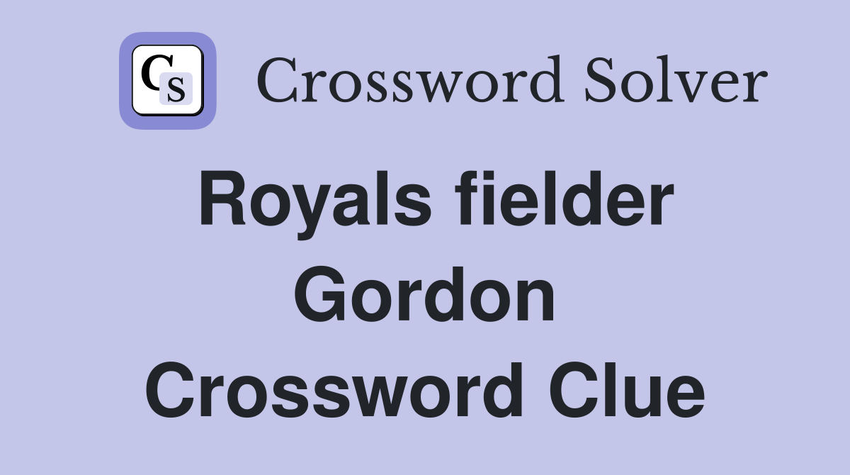 Royals fielder Gordon Crossword Clue