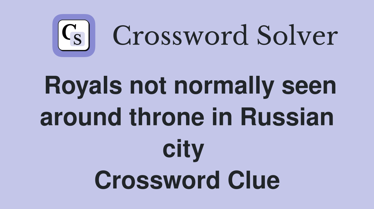 Royals not normally seen around throne in Russian city  Crossword Clue