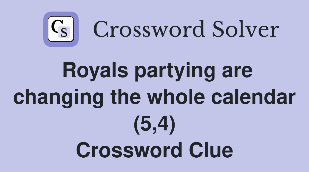 Royals partying are changing the whole calendar (5,4) Crossword Clue