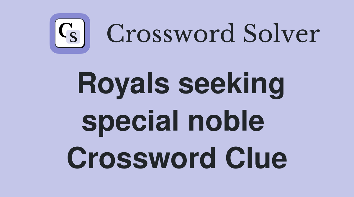 Royals seeking special noble  Crossword Clue