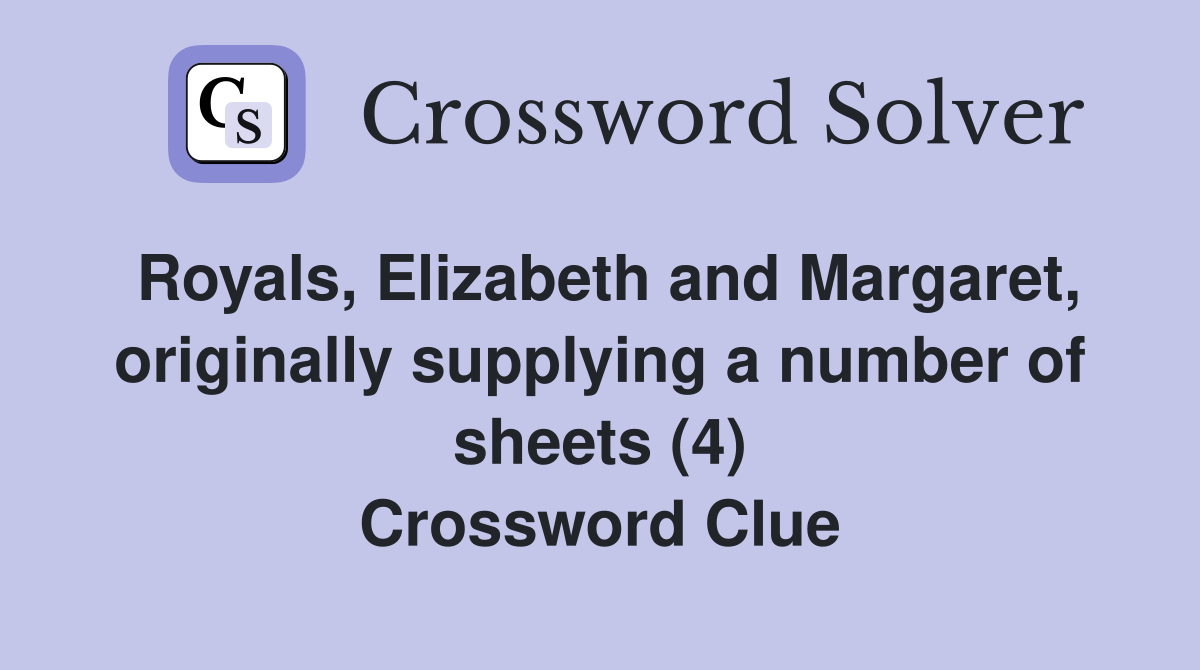Royals, Elizabeth and Margaret, originally supplying a number of sheets (4) Crossword Clue